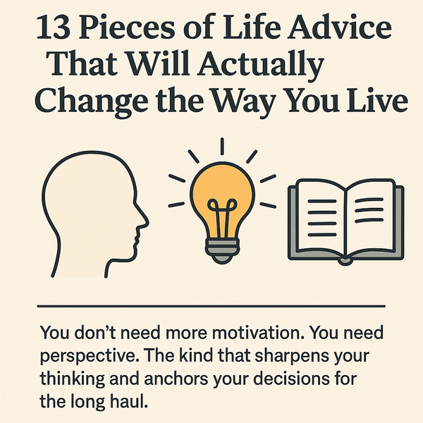 13 Pieces of Life Advice That Will Actually Change the Way You Live